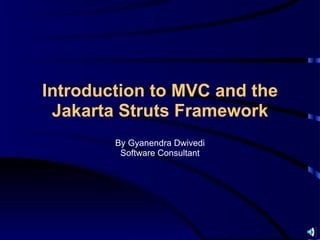 Introduction to MVC and the
 Jakarta Struts Framework
        By Gyanendra Dwivedi
         Software Consultant
 
