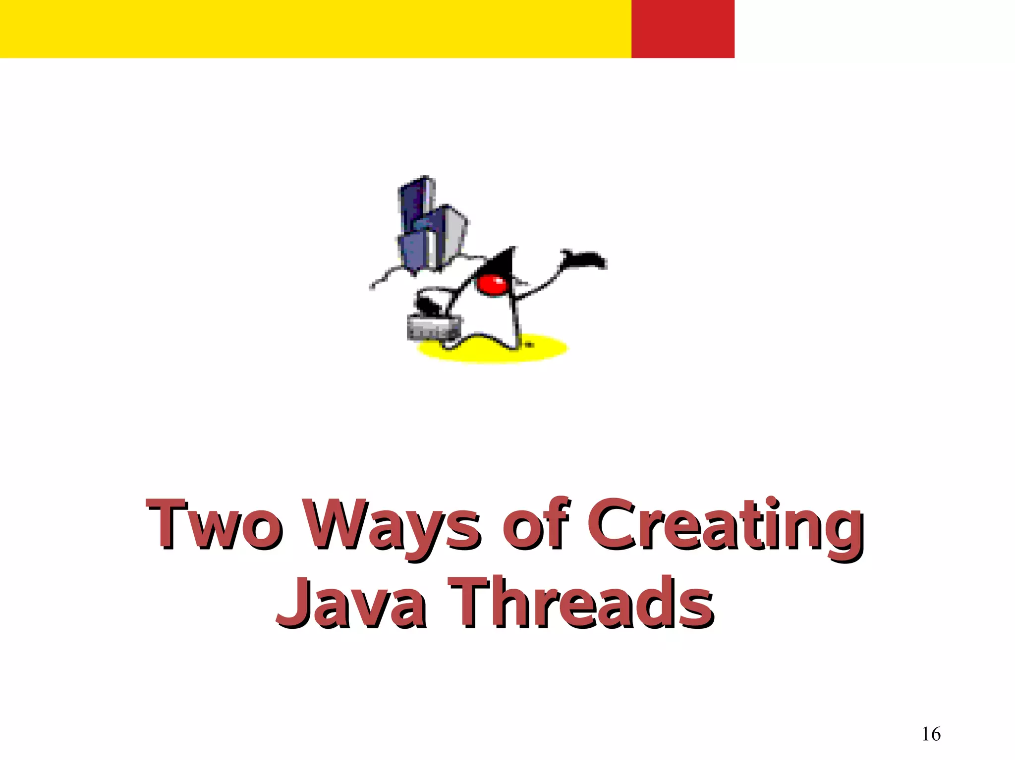 Two Ways of Creating
   Java Threads
                       16
 