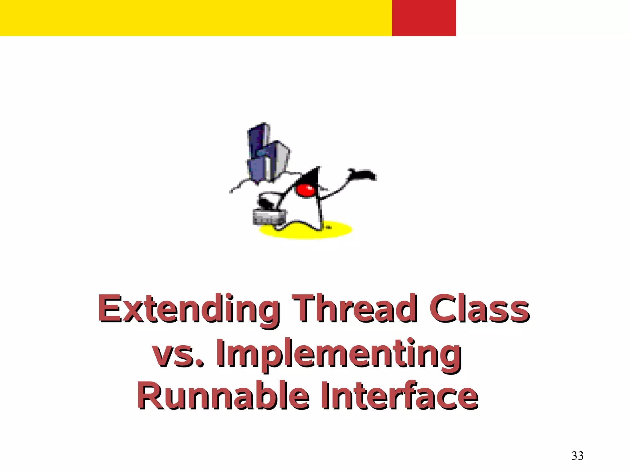 Extending Thread Class
   vs. Implementing
  Runnable Interface
                         33
 