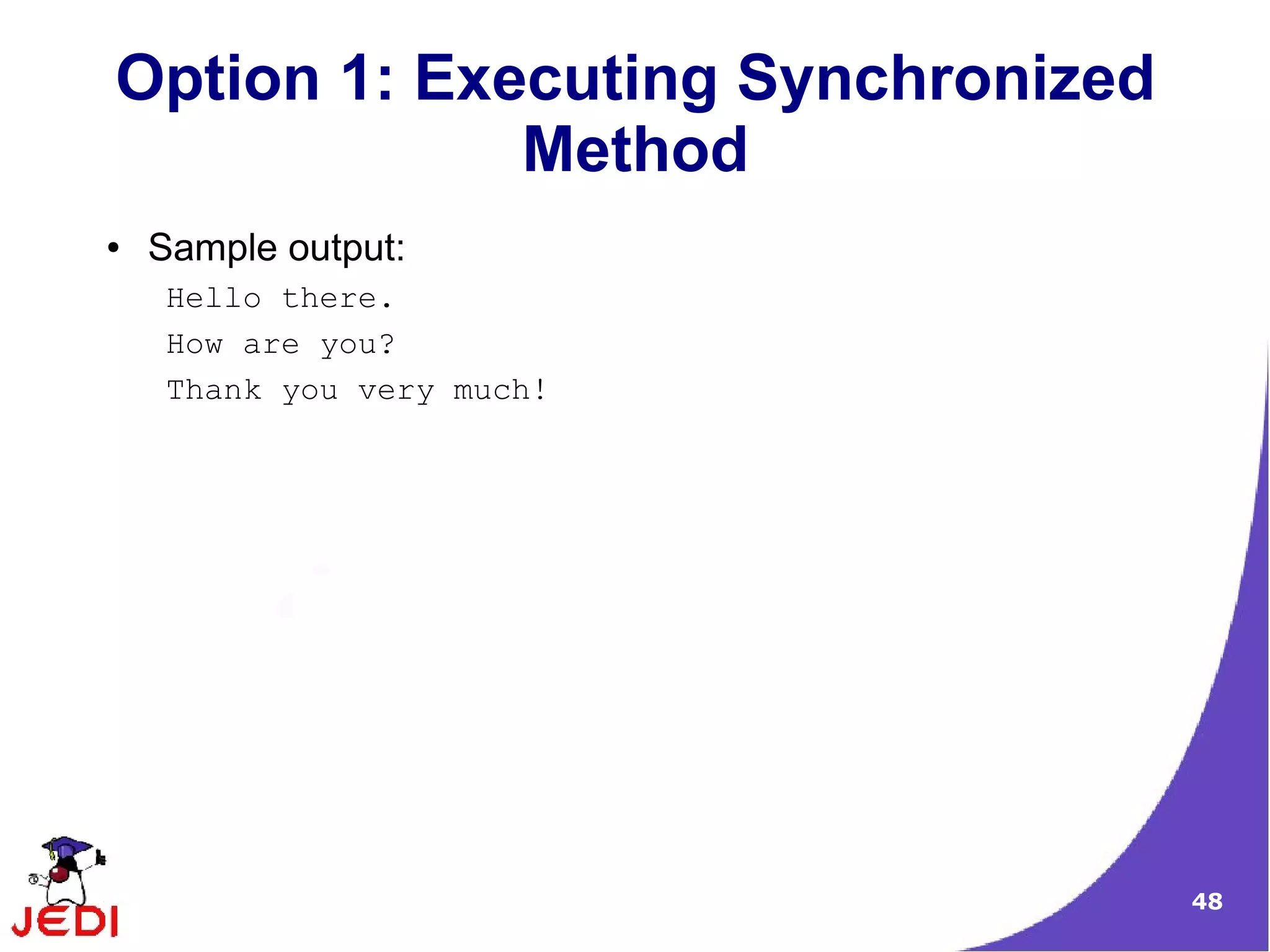 Option 1: Executing Synchronized
             Method
●   Sample output:
    Hello there.
    How are you?
    Thank you very much!




                                   48
 
