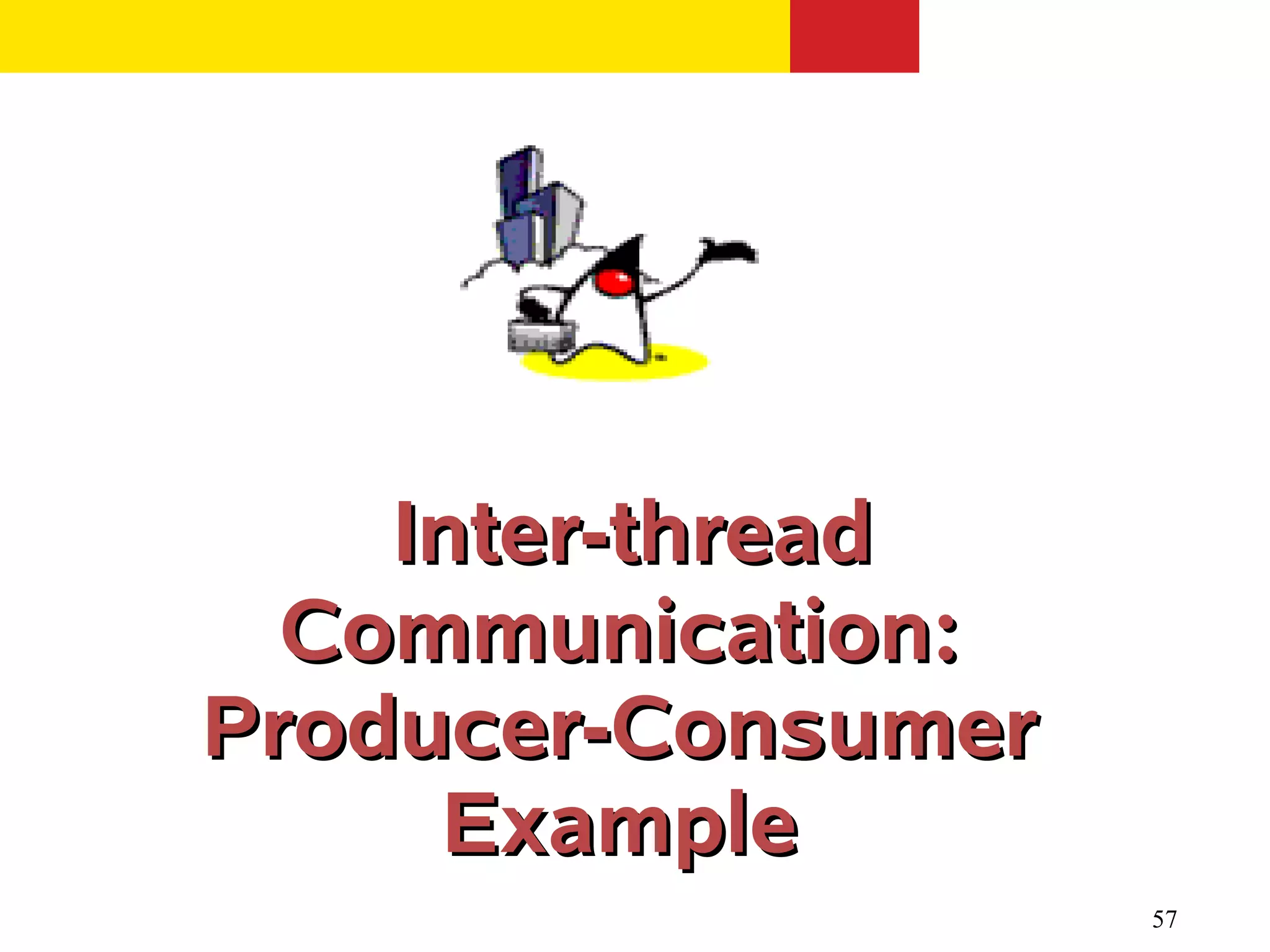 Inter-thread
  Communication:
Producer-Consumer
     Example
                    57
 