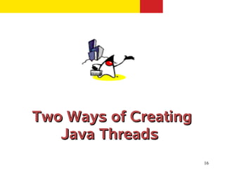 Two Ways of Creating
   Java Threads
                       16
 