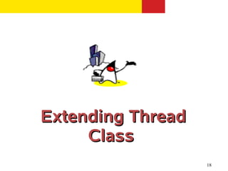 Extending Thread
     Class
                   18
 