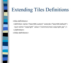 Extending Tiles Definitions

<tiles-definitions>
<definition name=“beer4All.custom" extends=”beer4All.default”>
 <put name="copyright" value="/common/new-copyright.jsp" />
</definition>
</tiles-definitions>
 