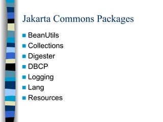 Jakarta Commons Packages
 BeanUtils
 Collections
 Digester
 DBCP
 Logging
 Lang
 Resources
 