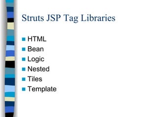 Struts JSP Tag Libraries

 HTML
 Bean
 Logic
 Nested
 Tiles
 Template
 