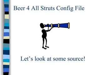 Beer 4 All Struts Config File




  Let’s look at some source!
 