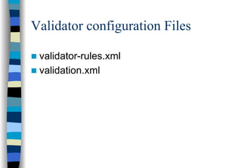 Validator configuration Files

 validator-rules.xml
 validation.xml
 