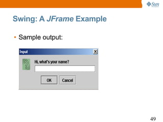 Swing: A JFrame Example

• Sample output:




                          49
 