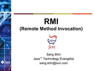 RMI
(Remote Method Invocation)




             Sang Shin
     Java™ Technology Evangelist
         sang.shin@sun.com
 