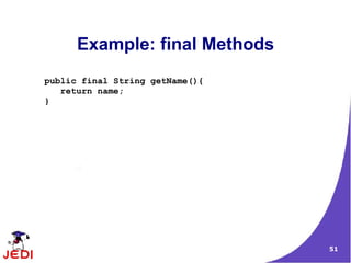 Example: final Methods
public final String getName(){
   return name;
}




                                 51
 