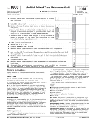 OMB No. 1545-1983
        8900                         Qualified Railroad Track Maintenance Credit
                                                                                                                                           2008
Form

Department of the Treasury                                                                                                              Attachment
                                                                   Attach to your tax return.
                                                                                                                                                        144
Internal Revenue Service                                                                                                                Sequence No.
Name(s) shown on return                                                                                                         Identifying number



 1     Qualified railroad track maintenance expenditures paid or incurred
                                                                                              1
       (see instructions)

                                                                                                                                 2
 2 Enter 50% (.50) of line 1
 3a Number of miles of railroad track owned or leased by you (see
                                                                                             3a
    instructions)
     b Less: number of miles of railroad track owned or leased by you and
       assigned to other eligible taxpayers for purposes of this credit. See
                                                                                             3b (                           )
       instructions for more information, including required statement
     c Number of miles of railroad track assigned to you by the owner or
       lessee for purposes of this credit. See instructions for more
                                                                                             3c
       information, including required statement

                                                                                                                                3d
     d Total. Combine lines 3a through 3c
                                                                                                                                 4
 4     Multiply line 3d by $3,500
                                                                                                                                 5
 5     Enter the smaller of line 2 or line 4
                                                                                                                                 6
 6     Qualified railroad track maintenance credit from partnerships and S corporations

 7     Add lines 5 and 6. Partnerships and S corporations, report this amount on Schedule K; all
                                                                                                                                 7
       others, go to line 8
 8     Qualified railroad track maintenance credit included on line 7 from passive activities (see
                                                                                                                                 8
       instructions)
                                                                                                                                 9
 9     Subtract line 8 from line 7
10     Qualified railroad track maintenance credit allowed for 2008 from passive activities (see
                                                                                                                                10
       instructions)
                                                                                                                                11
11     Carryback of the qualified railroad track maintenance credit from 2009 (see instructions)
12     Add lines 9 through 11. Report this amount on Form 3800, line 29g                                                        12

General Instructions                                                              2. Any person (including a Class I railroad (see below)) who transports
                                                                                property using the rail facilities of a Class II or Class III railroad.
Section references are to the Internal Revenue Code unless otherwise               3. Any person (including a Class I railroad (see below)) who furnishes
noted.                                                                          railroad-related services or property to a Class II or Class III railroad.
                                                                                   For purposes of 2 or 3 above, the taxpayer is only eligible to claim the
What’s New
                                                                                credit with respect to miles of eligible railroad track assigned to it by a
The Tax Extenders and AMT Relief Act of 2008 made the following                 Class II or Class III railroad for purposes of the credit. See the
changes to the qualified railroad track maintenance credit.                     instructions for line 3c.
● The credit has been extended to cover expenditures paid or incurred in            Class I railroads include only the following seven entities:
tax years beginning after 2007 and before 2010.
                                                                                ● BNSF,
● For tax years beginning after 2007, the credit is no longer limited by        ● CSX,
tentative minimum tax and cannot be reported on page 1 of Form 3800.
                                                                                ● Grand Trunk Corporation (a holding company for all of Canadian
Lines 8 through 11 are added to figure any passive activity limits and the
                                                                                National’s U.S. railroad operations),
carryback of any unused credit from 2009 that previously would have
                                                                                ●   Kansas City Southern,
been reported on Form 3800. Report any carryforward of the credit from
                                                                                ●
2007 to 2008 on Form 3800, line 6. Report any carryback of the credit               Norfolk Southern,
from 2008 to 2007 on the 2007 Form 6478, Credit for Alcohol Used as             ●   Soo Line (owned by Canadian Pacific), and
Fuel, line 10, and enter “RR” to the left of the entry space.
                                                                                ●   Union Pacific.
Who Must File                                                                   Rail facilities of a Class II or Class III railroad are railroad yards, tracks,
                                                                                bridges, tunnels, wharves, docks, stations, and other related assets that
Eligible taxpayers use Form 8900 to claim the railroad track maintenance
                                                                                are used in the transport of freight by a railroad and owned or leased by
credit (RTMC) with respect to qualified railroad track maintenance
                                                                                that railroad.
expenditures (QRTME) paid or incurred during the tax year. If you are an
                                                                                Railroad-related property is property that is provided directly to a Class
assignor with respect to miles of eligible railroad track, you must file
                                                                                II or Class III railroad and is unique to railroads. For a complete
Form 8900 even if you do not claim any RTMC. See the instructions for
                                                                                description, see Regulations section 1.45G-1(b)(7).
line 3b for the additional information that must be provided by assignors.
                                                                                Railroad-related services are services that are provided directly to, and
Definitions
                                                                                are unique to, a railroad and that relate to railroad shipping, loading and
Eligible taxpayers include:                                                     unloading of railroad freight, or repairs of rail facilities or railroad-related
                                                                                property. For examples of what are, and what are not, railroad-related
  1. Any Class II or Class III railroad, as these terms are defined by the      services, see Regulations section 1.45G-1(b)(8).
Surface Transportation Board (STB).

                                                                                                                                                   8900
For Paperwork Reduction Act Notice, see back of form.                                       Cat. No. 37708X                                Form           (2008)
 