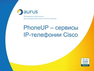 PhoneUP – сервисы
IP-телефонии Cisco
 