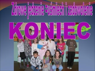 Zdrowe jedzenie =uśmiech i zadowolenie KONIEC A ja chcę frytki  i batona !!!! 