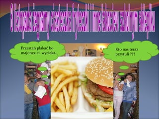 8 listopada żegnamy ciasteczka fryteczki i inne łakociew szkolnym sklepiku Przestań płakać bo majonez ci  wycieka. Kto nas teraz przytuli ??? 