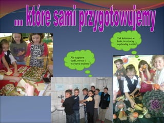 … które sami przygotowujemy Tak kolorowo w koło, że aż oczy wychodzą z orbit ! Ale najpierw łapki, owoce i warzywa myjemy 