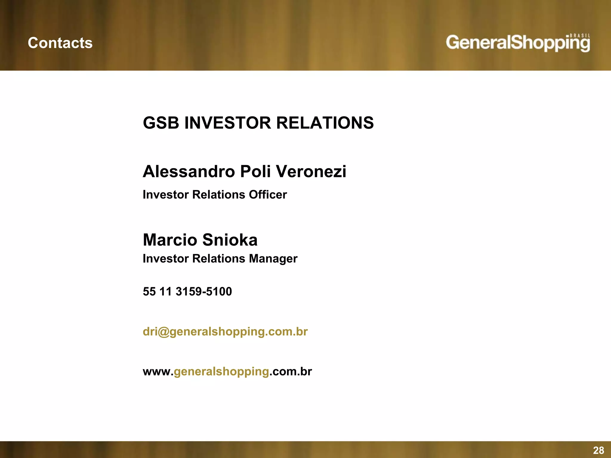 28
Contacts
GSB INVESTOR RELATIONS
Alessandro Poli Veronezi
Investor Relations Officer
Marcio Snioka
Investor Relations Manager
55 11 3159-5100
dri@generalshopping.com.br
www.generalshopping.com.br
 