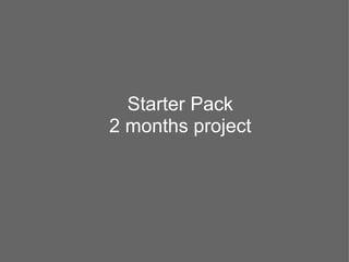 Starter Pack
2 months project
 