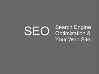 Search Engine
SEO   Optimization &
      Your Web Site
 