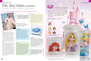 Saúde em Foco                                                                                                                                                                                                                      Lançamento


 Dr. Bactéria                                                             ensina                                                                         A Tupperware traz o mundo mágico das

 a manter a COZINHA LIMPA E SAUDÁVEL                                                                                                                  Princesas Disney para o seu dia a dia!

                                                                                                                                    O primeiro Copo é da Cinderela, uma princesa que sempre
 Dicas práticas para que seu lar nunca acumule sujeira e bagunça!                                                                   acreditou que um dia os seus desejos se tornariam realidade.




                                       [                                           ]
                                                                                                                                    Com a ajuda de sua Fada Madrinha e seus amigos ela
                                                                                        ESPONJA
                                           O Dr. Bactéria alerta que é preciso vencer   A troca costuma ser pouco lembrada – o      consegue vencer seus desafios e realizar seu lindo

                                                                                                                                    conto de fadas.
                                            as batalhas diárias em cada detalhe da      correto é pegar uma nova a cada sete
                                               nossa rotina contra aqueles seres        dias. Além disso, preste atenção ao
                                                                                        manuseio. Diariamente, é preciso deixá-la
                                                                                                                                    Aguarde a próxima princesa e colecione!
                                            minúsculos e tão prejudiciais à saúde.
                                                                                        de molho por cinco minutos em uma
                                                                                        solução feita com duas colheres de água
                                                                                        sanitária por litro de água, retirá-la e
                                                                                        colocá-la em local seco.                    Próximos Copos:                              Efeito
                                                                                                                                                                                Perolado




                                                                                                                                                                                                                                                           © Disney
                                           Relembre e confira as dicas e
                                           esclarecimentos sobre alguns dos maus
                                           hábitos que podem deixar de ser
                                           praticados no seu dia a dia:                                                                 Ariel



                                             GELADEIRA
                                           A maçaneta é um dos locais mais
                                                                                                                                      Rapunzel          Bela
                                           tocados pelos moradores da casa – e um
 Q       uando se trata de limpeza e       dos mais sujos. Para evitar que as
 organização, toda mulher tem alguns       bactérias se multipliquem, a dica é
 costumes, principalmente na cozinha. A    preparar uma solução de limpeza:
 cozinha é um espaço extremamente          misture duas colheres de sopa de água                                                       Aurora    Branca de Neve
 importante da casa e, você, dona de       sanitária em um litro de água. Além da
 casa, sabe perfeitamente que este         maçaneta, é indicado higienizar também
 espaço costuma sujar muito facilmente,    os azulejos e o piso da cozinha.             ALUMÍNIO
 se não tiver alguma atenção durante um                                                 Formas e panelas desse material nunca
 curto prazo de tempo os micróbios e                                                    podem ser areadas, ou seja, esfregadas
 batérias tornam-se perigosos para quem                                                 com a parte áspera da esponja ou palha
 a utiliza.                                                                             de aço. Utilize apenas a parte amarela,
 Para evitar a proliferação de bactérias   LOUÇA                                        com detergente. Descarte utensílios em
 todos os cuidados são essenciais para     Acumular água na pia para lavar a louça,     mau estado, pois a ingestão de
 uma vida mais saudável e sem doenças.     com o objetivo de economizar água, está      partículas de alumínio pode causar
 Famoso depois de protagonizar um          totalmente errado. Não se poupa nessa        problemas de saúde.




                                                                                        [                                     ]
 quadro no programa Fantástico, da TV      hora. A limpeza deve ser feita sempre em
 Globo, o biomédico Roberto Figueiredo,    água corrente. Se quiser poupar, não
 o Doutor Bactéria, esteve presente no     aplique o detergente direto na esponja,
 Super Seminário 2012 e passou algumas     mas faça uma solução de oito gotas por       Corrigir velhos hábitos pode ser muito
 dicas de como evitar qualquer tipo de     litro de água e derrame na esponja. Outra    mais difícil do que aprender – do começo
 contaminação ao manipular os alimentos    dica é ensaboar todos os utensílios para,    – a forma correta de fazer as coisas.
 em casa e manter a cozinha limpa e        só então, abrir a torneira e retirar a       Aproveite as dicas do Dr. Bactéria para
 saudável. Dicas muito simples, mas que    espuma com água corrente.                    uma vida mais saudável.
                                                                                                                                          Redondinha Princesas - 500ml                         Guarda Suco Princesas - 1 Litro
 exigem disciplina.



                                                                                                                                                                                                                                 Copo Cinderela - 470ml
18                                                                                                                                  Confira esse incrível lançamento no Vitrine 03.2013.                                                                  19
 