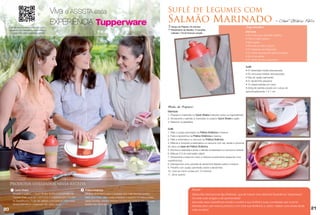 Viva e ASSISTA essa                                                                            Suflê de Legumes com
                                                  EXPERIÊNCIA                                                                                    Salmão Marinado                                                                                       – Chef Otávio Félix
     Com seu Smartphone scaneie o QR Code e                                                                                                      6 Tempo de Preparo: 30 minutos                                              Ingredientes
     assista ao vídeo Experiência Tupperware ou                                                                                                     Rendimento da Receita: 10 porções
                                                                                                                                                                                                                             Marinada
       acesse o site: www.tupperware.com.br                                                                                                         Calorias: 116,40 Kcal por porção
                                                                                                                                                                                                                             • 50 ml de suco de limão siciliano
                                                                                                                                                                                                                             • 100 ml vinho branco
                                                                                                                                                                                                                             • Sal a gosto
                                                                                                                                                                                                                             • Pimenta do reino a gosto
                                                                                                                                                                                                                             • 15 folhinhas de manjericão
                                                                                                                                                                                                                             • 01 colher de sopa de salsinha picada
                                                                                                                                                                                                                             • 30 ml de azeite
                                                                                                                                                                                                                             • 01 dente de alho espremido

                                                                                                                                                                                                                             Suflê
                                                                                                                                                                                                                             • 01 beterraba média descascada
                                                                                                                                                                                                                             • 02 cenouras médias descascadas
                                                                                                                                                                                                                             • 50g de queijo parmesão
                                                                                                                                                                                                                             • 01 abobrinha pequena
                                                                                                                                                                                                                             • 10 claras batidas em neve
                                                                                                                                                                                                                             • 250g de salmão picado em cubos de
                                                                                                                                                                                                                             aproximadamente 1 X 1 cm




                                                                                                                                                 Modo de Preparo:
                                                                                                                                                 Marinada
                                                                                                                                                 1. Prepare a marinada no Quick Shake (misturar todos os ingredientes)
                                                                                                                                                 2. Acrescente o salmão à marinada no próprio Quick Shake e agite
                                                                                                                                                 3. Reserve na geladeira

                                                                                                                                                 Suflê
                                                                                                                                                 1. Rale o queijo parmesão na Prática Dinâmica e reserve
                                                                                                                                                 2. Fatie a abobrinha na Prática Dinâmica e reserve
                                                                                                                                                 3. Rale a beterraba e a cenoura na Prática Dinâmica
                                                                                                                                                 4. Misture e tempere a beterraba e a cenoura com sal, azeite e pimenta
                                                                                                                                                 do reino na base da Prática Dinâmica
                                                                                                                                                 5. Escorra a marinada e juntar o salmão à beterraba e a cenoura e misture
                                                                                                                                                 6. Misture 2/3 do parmesão ralado
                                                                                                                                                 7. Acrescente a clara em neve e misturar suavemente deixando uma
                                           1
                                                                                                                                                 superfície lisa
                                                                  2                                                                              8. Sobreponha uma camada de abobrinha fatiada sobre a mistura
                                                                                                                                                 9. Polvilhe com queijo parmesão sobre a abobrinha
                                                                                                                                                 10. Leve ao micro-ondas por 10 minutos
                                                                                                                                                 11. Sirva quente


     Produtos utilizados nessa receita
       1     Quick Shake                                               2   Prática Dinâmica                                                                             Dicas:
           Simples e prático, o Quick Shake facilita a preparação de       Oferece dinamismo para o preparo dos mais diversos pratos.                                   Nesse Dia Internacional das Mulheres, que tal marcar uma deliciosa Experiência Tupperware?
           massas finas, molhos, marinados e coquetéis sem precisar        Ideal para fatiar, ralar, cortar, preparar e aquecer no micro-ondas                          Convide suas amigas e dê oportunidade!
           do liquidificador. Pode ser agitado com uma só mão e sua        várias receitas. Integra diversas funções em uma só solução para
                                                                                                                                                                        Aproveite essa maravilhosa receita e mostre à sua Anfitriã e suas convidadas que você foi
           tampa hermética e estanque não deixa vazar!                     facilitar seu dia a dia!
                                                                                                                                                                        treinada para usar nossos produtos com toda sua eficiência e, assim, realizar uma venda ainda
20                                                                                                                                                                      mais lucrativa!                                                                                 21
 