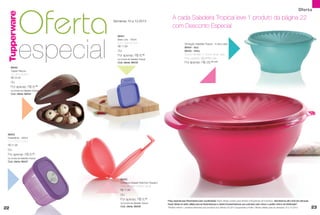 Oferta
                                                                                                                                                                                                                         Oferta

                                       Semanas 10 a 13.2013
                                                                                   A cada Saladeira Tropical leve 1 produto da página 22
                                                                                   com Desconto Especial




             especial
                                         88451
                                         Basic Line - 160ml
                                         5,3 x 10,8 x 6,7cm                                    Sensação Saladeira Tropical - 4 Litros cada
                                         R$ 17,99                                              88454 - Azul
                                         ou                                                    88433 - Vinho
                                         Por apenas: R$ 8,99                                   25,5cm de diâm. x 13,5cm de alt. cada
                                         na compra da Saladeira Tropical                       Preço sugerido: R$ 74,99 cada
                                         Cod. oferta: 88435                                    Por apenas: R$ 29,99 cada
     88450
     Tupper Páscoa
     12 x 8,3 x 8,6cm
     R$ 24,49
     ou
     Por apenas: R$ 8,99
     na compra da Saladeira Tropical
     Cod. oferta: 88434




 88453
 Freezertime - 290ml
 11,1 x 7,3 x 7,7cm
 R$ 21,99
 ou
 Por apenas: R$ 8,99
 na compra da Saladeira Tropical
 Cod. oferta: 88437




                                            88452
                                            Conserva Metade Redondo Pequeno
                                            11cm de diâm. x 6,8cm de alt.
                                            R$ 17,99
                                            ou
                                            Por apenas: R$ 8,99               Preço especial para Revendedora (sem lucratividade). Estas ofertas contam para Vendas e Programas de Incentivos. Atenderemos até o final dos estoques.
                                            na compra da Saladeira Tropical   Essas ofertas só serão válidas para as Revendedoras e Líderes Empreendedoras que colocarem pelo menos o pedido mínimo da Distribuição*.
                                            Cod. oferta: 88436
22                                                                            *Pedido mínimo = pedidos referentes aos produtos dos Vitrines 03.2013 Tupperware e Fuller. Ofertas válidas para as semanas 10 a 13.2013.                 23
 