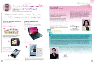 Mensagem
                                                                                                                                                                                                        Programa
                                                                                                                                                                                                        Especial para o 3º Período Vanguard
                                                                                                                                                                                                                                              Vanguardista                                                                  Pesquisando e
                                                                                                                                                                                                                                                                                                                            abordando clientes
                                                                                                                                                                                                                                                                                                                                                                                                                             por Gardênia Menezes


                                                                                                                                                                                                                                                                                                                                                                                           Eu era muito tímida no começo, não foi fácil. Precisei assistir
                                                                                                                                                                                                                                                                                                                                                                                           várias vezes o Treinamento até ter coragem para abordar minhas
                                                                                                                                                                                                        Semanas 09 a 12.2013
                                                                                                                                                                                                        Exclusivo para Líderes Empreendedoras e Empresárias Vanguardistas.
                                                                                                                                                                                                                                                                                                                            V   ocê participou do Treinamento Inicial e recebeu muitas
                                                                                                                                                                                                                                                                                                                            informações para entender sobre o nosso negócio. É um
                                                                                                                                                                                                                                                                                                                                                                                           primeiras potenciais Anfitriãs. Levei alguns foras, só que não
                                                                                                                                                                                                                                                                                                                                                                                           desisti; continuei tentando e aprendi que um não hoje pode ser
Os brindes serão iguais ou similares aos apresentados nesta revista. Para fazer jus aos brindes, as Líderes Empreendedoras e Empresárias deverão estar sem débito.




                                                                                                                                                                                                                                                                                                                            mundo novo cheio de novas informações. Agora você              um sim amanhã. Hoje sou capaz de iniciar uma conversa, em

                                                                                                                                                                       Planeje o quanto antes com seu Grupo e o                                                                                                             conhece a Distribuidora, Empresária ou sua Líder
                                                                                                                                                                                                                                                                                                                            Empreendedora, conhece a empresa, o produto e a
                                                                                                                                                                                                                                                                                                                                                                                           qualquer lugar, fazer novas amigas, falar de Tupperware e marcar
                                                                                                                                                                                                                                                                                                                                                                                           reuniões. É só querer. É só colocar em prática o que você
                                                                                                                                                                                                                                                                                                                            importância de realizar as reuniões.
                                                                                                                                                                       seu Distrito e conquiste prêmios imperdíveis!
                                                                                                                                                                                                                                                                                                                                                                                           aprendeu. Você vai perceber o quanto é prazeroso entregar o
                                                                                                                                                                                                                                                                                                                                                                                           BEA para uma parceira de verdade.
                                                                                                                                                                                                                                                                                                                            Acredito então que você percebeu que se realizar               Você pode!
                                                                                                                                                                                                                                                                                                                            reuniões vai vender mais e mais, e aumentar a sua
                                                                                                                                                                                                                                                                                                                            lucratividade. Qual o próximo passo? A Reunião de
                                                                                                                                                                     Critério de Qualificação para Líderes                                      Critério de Qualificação para                                               Lançamento. Essa reunião é o treinamento na prática e
                                                                                                                                                                     Empreendedoras                                                             Empresárias                                                                 também sua principal fonte para marcar as suas
                                                                                                                                                                     As Líderes Empreendedoras que tiverem 15 a 24 reuniões de                 As Empresárias que tiverem 50 a 99 reuniões de vendas do                     primeiras reuniões. Comece agora mesmo a sua procura
                                                                                                                                                                     vendas* acima do seu melhor Período Vanguard**                            Distrito* acima do seu melhor Período Vanguard do Distrito**                 por Anfitriãs. Elas são as parceiras que vão abrir as
                                                                                                                                                                     GANHAM: 50 Jogos de Vitrine.                                              GANHAM: 1 Netbook.                                                           portas para você aprender praticando, conhecer clientes
                                                                                                                                                                                                                                                                                                                            em potencial e multiplicar sua oportunidade de vendas e
                                                                                                                                                                                                                                                                                                                            recrutamento.                                                        Gardênia Menezes
                                                                                                                                                                                                                                                                                                                                                                                           Gerente Nacional de Treinamento



                                                                                                                                                                                                                                                                                                                               VENDAS
                                                                                                                                                                                                                                                                                                                                                                                              Tupperware Brands Brasil



                                                                                                                                                                                                                                                                                                                                por Renato Kussuhara

                                                                                                                                                                     As Líderes Empreendedoras que tiverem 25 a 49 reuniões de
                                                                                                                                                                     vendas* acima do seu melhor Período Vanguard**
                                                                                                                                                                                                                                                                                                                             V  ai começar a temporada da qualificação para o Super Seminário. A cada ano estamos mais afiados nas nossas vendas,
                                                                                                                                                                                                                                                                                                                            apresentações e reconhecimentos que demonstram o quanto estamos crescendo em grupo e também individualmente. Então
                                                                                                                                                                                                                                                                                                                            não deixe para depois o que você pode iniciar agora mesmo. Pense com carinho como foi a sua participação no Super
                                                                                                                                                                     GANHAM: 1 GPS.
                                                                                                                                                                                                                                                                                                                            Seminário no ano passado, para analisar o quê e como você poderá melhorar a sua performance este ano como um todo.

                                                                                                                                                                                                                                                                                                                            Converse com suas parceiras, troque ideias com quem você acha que já te ensinou de alguma forma e não deixe de frequentar
                                                                                                                                                                                                                                               As Empresárias que tiverem 100 reuniões de vendas do Distrito*
                                                                                                                                                                                                                                               acima do seu melhor Período Vanguard do Distrito**                           os encontros de negócios que tanto podem te dar dicas de como continuar melhorando sempre. O mais interessante de se
                                                                                                                                                                                                                                                                                                                            preparar desde já para o Super Seminário 2013 é que ele pode funcionar como o maior desafio de todos mas no final irá te
                                                                                                                                                                                                                                               GANHAM: 1 Tablet.
                                                                                                                                                                                                                                                                                                                            auxiliar a estabelecer metas semanais e mensais e  lidar com o  futuro no aqui e agora. Lembrem-se que o objetivo é sempre
                                                                                                                                                                                                                                                                                                                            olhar para frente mas no sentido de evoluir todos os dias.

                                                                                                                                                                                                                                                                                                                            Agarre todas as chances que aparecerem para você crescer enquanto Revendedora, Líder Empreendedora, Empresária ou
                                                                                                                                                                     As Líderes Empreendedoras
                                                                                                                                                                                                                                                                                                                                                      Distribuidora. Comece a prestar atenção nos detalhes e usar a criatividade para que você consiga se
                                                                                                                                                                     que tiverem 50 ou mais reuniões
                                                                                                                                                                     de vendas acima do seu melhor                                                                                                                                                    superar cada vez mais. Você já sabe que pode e que cada conquista é importante para alimentar a
                                                                                                                                                                     Período Vanguard**                                                                                                                                                               sua autoestima e a sua capacidade de ir cada vez mais longe. Firme a sua atitude e defina as
                                                                                                                                                                                                                                                                                                                                                      mudanças necessárias para brilhar ainda mais em 2013. E não se esqueça, quanto mais você
                                                                                                                                                                     GANHAM: 1 CELULAR
                                                                                                                                                                                                                                                                                                                                                      desempenhar agora e no mês que vem e no outro, mais serão as suas chances de ganhar todos os
                                                                                                                                                                                                                                                                                                                                                      holofotes no nosso grande evento do ano. Vamos lá Força de Vendas !!!




                                                                                                                                                                                                                                                                                                                                                                  Renato Kussuhara
                                                                                                                                                                                                                                                 *Valor da Reunião de Vendas R$ 375,00.                                                                       Gerente Nacional de Vendas
                                                                                                                                                                                                                                                 **Período Base: do 3º período de 2012 ao 2º Período Vanguard de 2013 do
                                                                                                                                                                      *Valor da Reunião de Vendas R$ 375,00 – Vendas de Grupo.                                                                                                                                 Tupperware Brands Brasil
                                                                                                                                                                                                                                                 Distrito. Empresárias não poderão participar como Líderes Empreendedoras
                                                                                                                                                                      **Período Base: do 3º período de 2012 ao 2º Período Vanguard de 2013.      ao mesmo tempo.
34                                                                                                                                                                                                                                                                                                                                                                                                                                                            35
 