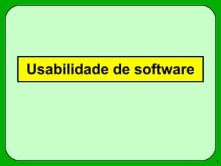 1 
Usabilidade de software 
 