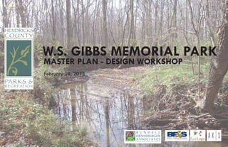 W.S. GIBBS MEMORIAL PARK
MASTER PLAN - DESIGN WORKSHOP
February 28, 2013




                                    R U N D E L L
                                    ERNSTBERGER
                                    ASSOCIATES
                    URBAN DESIGN + LANDSCAPE ARCHITECTURE | www.reasite.com
 