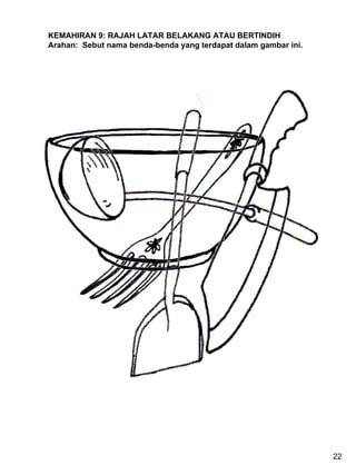KEMAHIRAN 9: RAJAH LATAR BELAKANG ATAU BERTINDIH Arahan:  Sebut nama benda-benda yang terdapat dalam gambar ini. 22 