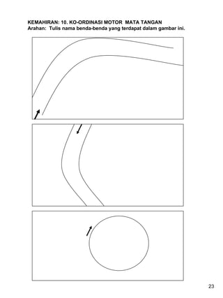 KEMAHIRAN: 10. KO-ORDINASI MOTOR  MATA TANGAN Arahan:  Tulis nama benda-benda yang terdapat dalam gambar ini. 23 