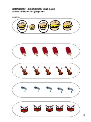 KEMAHIRAN 1 : DISKRIMINASI YANG SAMA Arahan: Bulatkan saiz yang sama CONTOH: 12 