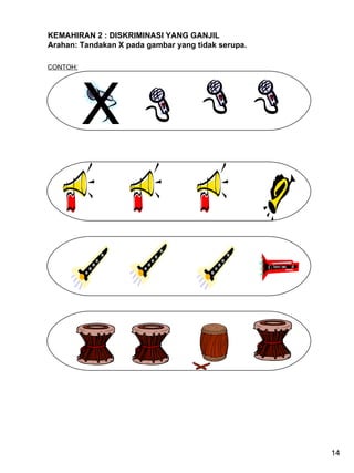KEMAHIRAN 2 : DISKRIMINASI YANG GANJIL Arahan: Tandakan X pada gambar yang tidak serupa. X CONTOH: 14 