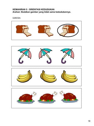 KEMAHIRAN 5 : ORIENTASI KEDUDUKAN Arahan: Bulatkan gambar yang tidak sama kedudukannya. CONTOH: 18 