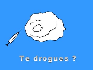 Te drogues ? 