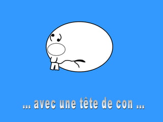 ... avec une tête de con ... 