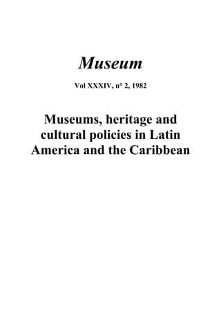 Museum
       Vol XXXIV, n° 2, 1982



  Museums, heritage and
 cultural policies in Latin
America and the Caribbean
 
