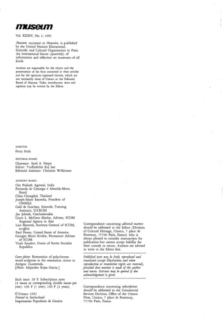 Vol. XXXIV, No. 2 , 1982

Museidni, successor to Mauseìoii, is published
by the United Nations Educational,
Scientific and Cultural Organization in Paris.
An international forum (quarterly) of
information and reflection on museums of all
kinds.
Authors are responsible for the choice and the
presentation of the facts contained in their articles
and for the opinions expressed therein, which are
not necessarily those of Unesco or the Editorial
Board of Nueum. Titles, introductory texts and
captions may be written by the Editor.




DIRECTOR
Percy Stulz

EDITORIAL BOARD
Chairman: Syed A. Naqvi
Editor: Yudhishthir Raj Isar
Editorial Assistant : Christine Wilkinson

ADVISORY BOARD
Om Prakash Agrawal, India
Fernanda de Camargo e Almeida-Moro,
   Brazil
Chira Chongkol, Thailand
Joseph-Marie Essomba, President of
   OMMSA
Gad de Guichen, Scientific Training
   Assistant, ICCROM
Jan Jelinek, Czechoslovakia
Grace L. McCann Morley, Adviser, ICOM
   Regional Agency in Asia
Luis Monreal, Secretary-General of ICOM,                Correspondence concerning editorid inatten
   ex-oficia                                            should be addressed to the Editor (Division
Paul Perror, United States of America                   of Cultural Heritage, Unesco, 7 place de
Georges Henri Rivière, Permanent Adviser                Fontenoy, 75700 Paris, France) who is
   of ICOM                                              always pleased to consider manuscripts for
Vitali Souslov, Union of Soviet Socialist               publication but cannot accept liability for
   Republics                                            their custody or return. Authors are advised
                                                        to write to the Editor first.

Cover photo: Restoration of polychrome                  Pziblished texts inay be fieely rgrodaced aiid
wood sculpture at the restoration c h t r e in          trmslated (excqt illustrations and when
Antigua Guatemala.                                      ~~~odztctioti or trattslatioz rights a4e ruewed),
[P/joto: Alejandro Rojas Garcia.]                       provided that m~itiotiis made of the author
                                                        and source. Extracts may be quoted i f due
                                                        acknoudedgenzent is givm
Each issue: 2 8 F. Subscription rates
( 4 issues or corresponding double issues per
year): 100 F (1 year); 160 F (2 years).                 Correspondence concerning subscrjbtìoin
                                                        should be addressed to the Commercial
@Unesco 1982                                            Services Division, Office of the Unesco
Pritited iti swìtzerlaiid                               Press, Unesco, 7 place de Fontenoy,
Imprimeries Populaires de Genève                        7 5 7 O0 Paris, .France.
 