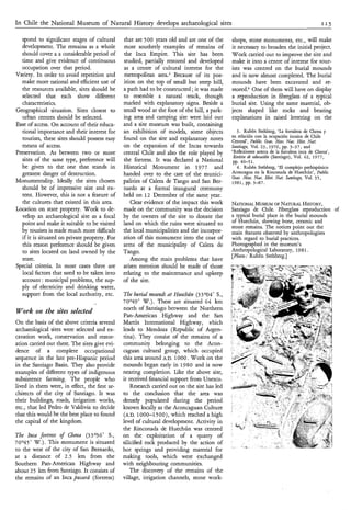 I n Chile the National Museum of Natural History develops archaeological sites                                                              115


   spond to significant stages of cultural     that are 500 years old and are one of the      shops, stone monuments, etc., will make
  development. The remains as a whole          most southerly examples of remains of          it necessary to broaden the initial project.
   should cover a a considerable period of      the Inca Empire. This site has been           Work carried out to improve the site and
   time and give evidence of continuous        studied, partially restored and developed      make it into a centre of interest for tour-
  occupation over that period.                 as a centre of cultural interest for the       ists was centred on the burial mounds
Variety. In order to avoid repetition and      metropolitan area.3 Because of its pos-        and is now almost completed. The burial
  make more rational and efficient use of      ition on the top of small but steep hill,      mounds have been excavated and re-
  the resources available, sites should be     a path had to be constructed ; it was made     stored.“ One of them will have on display
  selected that each show different            to resemble a natural track, though            a reproduction in fibreglass of a typical
  characteristics.                             marked with explanatory signs. Beside a        burial site. Using the same material, ob-
Geographical situation. Sites closest to       small wood at the foot of the hill, a park-    jects shaped like rocks and bearing
  urban centres should be selected.            ing area and camping site were laid out        explanations in raised lettering on the
Ease of access. On account of their educa-     and a site museum was built, containing
  tional importance and their interest for     an exhibition of models, some objects             3 . Rubén Stehberg, ‘La fortaleza de Chena y
                                                                                              su relación con la ocupación incaica de Chile
   tourists, these sites should possess easy   found on the site and explanatory notes        Central’, Public. Ocas. A4m. Nac. Hisf. Nat.
  means of access.                             on the expansion of the Incas towards          Saxtiago, Vol. 23, 1976, pp. 3 4 7 , and
Preservation. As between two or more           central Chile and also the role played by      ‘Reflexiones acerca de la fortaleza inca de Chena’,
                                                                                               Reuista L educacidn (Santiago), Vol. 62, 1977,
  sites of the same type, preference will      the fortress. It was declared a National        pp. 46-5 1.
  be given to the one that stands in           Historical Monument in 1977 and                  4. Rubén Stehberg, ‘El complejo prehispánico
  greatest danger of destruction.              handed over to the care of the’ munici-        Aconcagua en la Rinconada de HuechÚn’, Public.
                                                                                              Ocas. Mus. Nac. Hisf. Nat. Santiago, Vol. 35,
Monumentality. Ideally the sites chosen        palities of Calera de Tango and San Ber-       1981, pp. 3-87.
  should be of impressive size and ex-         nardo at a formal inaugural ceremony
  tent. However, this is not a feature of      held on 12 December of the same year.
  the cultures that existed in this area.         Clear evidence of the impact this work      NATIONAL   MUSEUM NATURAL
                                                                                                                   OF          HISTORY,
Location on state property. Work to de-        made on the community was the decision         Santiago de Chile. Fibreglass reproduction of
  velop an archaeological site as a focal      by the owners of the site to donate the        a typical burial place in the burial mounds
  point and make it suitable to be visited     land on which the ruins were situated to       of HuechÚn, showing bone, ceramic and
                                                                                              stone remains. The notices point out the
  by tourists is made much more difficult      the local municipalities and the incorpor-     main features observed by anthropologists
  if it is situated on private property. For   ation of this monument into the coat of        with regard to burial practices.
  this reason preference should be given       arms of the municipality of Calera de          Photographed in the museum’s
  to sites located on land owned by the        Tango.                                         Anthropological Laboratory, 1981.
                                                                                              [Photo: Rubén Stehberg.]
  state.                                          Among the main problems that have
Special criteria. In most cases there are      arisen mention should be made of those
  local factors that need to be taken into     relating to the maintenance and upkeep
  account : municipal problems, the sup-       of the site.
  ply of electricity and drinking water,
  support from the local authority, etc.       The buridl mounds at Huechha (33 004‘ S.,
                                               70°49’ W.). These are situated 64 km
                                               north of Santiago between the Northern
Work on the sites selected                     Pan-American Highway and the San
On the basis of the above criteria several     Martin International Highway, vhich
archaeological sites were selected and ex-     leads to Mendoza (Republic of Argen-
cavation work, conservation and restor-        tina). They consist of the remains of a
ation carried out there. The sites give evi-   community belonging to the Acon-
dence of a complete occupational               caguan cultural group, which occupied
sequence in the late pre-Hispanic period       this area around A.D. 1000. Work on the
in the Santiago Basin. They also provide       mounds began early in 1980 and is now
examples of different types of indigenous      nearing completion. Like the above site,
subsistence farming. The people who            it received financial support from Unesco.
lived in them were, in effect, the first ar-       Research carried out on the site has led
chitects of the city of Santiago. It was       to the conclusion that the area was
their buildings, roads, irrigation works,      densely populated during the period
etc., that led Pedro de Valdivia to decide     known locally as the Aconcaguan Culture
that this would be the best place to found     (A.D. 1000-1500), which reached a high
the capital of the kingdom.                    level of cultural development. Activity in
                                               the Rinconada de HuechÚn was centred
The Inca fortress  4
                   Chew (33O36‘ S.,            on the exploitation of a quarry of
70°45’ W.). This monument is situated          silicified rock produced by the action of
to the west of the city of San Bernardo,       hot springs and providing material for
at a distance of 2.5 km from the               making tools, which were exchanged
Southern Pan-American Highway and              with neighbouring communities.
about 2 5 km from Santiago. It consists of         The discovery of the remains of the
the remains of an Inca pucarú (fortress)       village, irrigation channels, stone work-
 