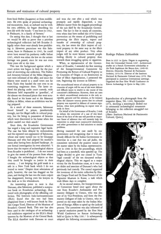 Return and restitution of cultural property                                                                                                              I33

from local dealers (huqaems) or from middle-         and won the case after a trial which was
men. He even spoke of personal archaeolog-           promptly and rapidly dispatched, a very
ical excavations. And, so imbued was he with         different matter from the sluggish proceedings
his own celebrity, he began describing his           of the suit filed by the Ecuadorian Govern-
own life with the words: ‘I was born in 1942,        ment. The fact is that in nearly all countries,
in Piedmont, in a family of farmers.’                wen when they have ratified the 1970 Unesco
    On seeing that date, I thought that at last      convention on the means of prohibiting and
we would be able to prove that a priceless           preventing the illicit import, export and
archaeological collection had left Ecuador il-       transfer of ownership of cultural prop-
legally when there were already laws prohibit-       erty, the law treats the illicit import of cul-
ing it. However precocious was this Salo-            tural property in the same way as the illicit
mone, born in Piedmont in 1942, he could             import of any other product. Very often
never have started his predatory traftic before      judges will be more lenient towards people              Rodrigo Pallares Zaldumbide
1945, which was when the law on the artistic         trading illicitly in cultural property than
heritage was passed, since he was not even           towards those smuggling spirits or cigarettes.          Born in 1925 in Quito. Degree in engineering
three years old at the time.                            When, as representative of the Govern-               from the Universidad Central, 1947. Architectural
    This was the background against which a          ment of Ecuador, I attended the first meeting           studies on a French Government scholarship at
 court action was begun in Italy for the pur-        of the Intergovernmental Committee for                  the École Supérieure des Beaux-Arts, 1948-49.
                                                                                                             Director, Dirección Nacional de Pauimonio
pose of recovering thq collection. The Prefect       Promoting the Return of Cultural Property to
                                                                                                             Artístico, 1973-78. Director of the Instituto
and Attorney-General of the Milan Magistra-          its Countries of Origin or its Restitution in           Nacional de Patrimonio Cultural since 1978. Has
 ture were informed of the affáir, and since the     Case of Illicit Appropriation, I presented the          participated in numerous international meetings.
 objects were stored in a small town not far         case, beginning my account as follows :                 Organized the First New World Conference on
 from Turin they handed the case over to an          The unconditional return of cultural property to its    Rescue Archaeology in Quito in May 1981.
 examining magistrate there. The latter or-          countries of origin will be one of the most delicate
 dered the placing under court custody, with         and difficult issues to resolve in the course of this
 Salomone held responsible as ‘guardian’, of         committee’s deliberations. However, there are cases
 the almost ten thousand pieces that were actu-      in which unconditional restitution is the only ac-
 ally found at his home and at the Manzoni           ceptable, genuine and fair solution, as for instance    Reproduction of a photograph from the
 Gallery in Milan, where an exhibition was be-       when the claimant country proves that its cultural      magazine Epoca, No. 1244, September
                                                     property was exported in defiance of customs regu-      1974, showing a mannequin decked out
 ing prepared.
                                                     lations, when laws prohibiting its export were al-      in ceremonial archaeological ornaments
     As a result of these measures, Salomone         ready in force.
 found himself in prison, paradoxically                                                                      belonging to the collection smuggled out
                                                        On behalf of the Government of Ecuador, I wish       of Ecuador.
 enough, not for illegal traffic in cultural prop-   to inform the committee of a case of this kind.         [Photo: Instituto Nacional de Patrimonio
 erty, but for being in possession of firearms       Some of the facts of the case will provide an impor-    Cultural, Quito.]
 which were discovered in his home when the          tant frame of reference that will certainly help the
 police carried out their search !                   committee to adopt more constructive resolutions,
     Since then, the Ecuadorian Government           and other governments to find solutions to similar
 has waged a long and expensive legal battle.        problems.
 The case has been delayed by technicalities         Having examined the case made by our
 and the repeated non-appearance of Salomone,        government and recognizing that it was ob-
 whose real name turned out to be Giuseppe           viously difficult for the Italian Government to
 Danusso and who had adopted his mother’s            intervene in a case that was sub jadice, the
 name after having been declared bankrupt. At        committee welcomed the positive stance on
 one formal interrogation he even admitted : ‘I      the matter taken by the Italian representative.
 know that the export of archaeological objects      Late in 1980 in fact the proceedings, which
 from Ecuador is prohibited.. . I do not intend      had been at a standstill, were speeded up. The
  to give the names of the persons from whom         judges decided to give our consul in Turin
 I bought the archaeological objects so that         ‘legal custody’ of the ten thousand archae-
  they could be brought to justice in their          ological objects. This we regard as a major
  country.. . I am keeping the gold mask in a        victory for the Ecuadorian cause, as it was an
  safe in a New York bank which I do not             art dealer and associate of Danusso’s who had
  intend to name.’ Despite these admissions of       previously had custody. The consul organized
 guilt, however, the case has dragged on for         the inventory of the entire collection by Her-
 years, and during the last two the main culprit     nán Crespo-Toral and Dr Rosa Petrucci of the
  has disappeared, leaving even his lawyers in       Pignorini Museum in Rome, a task which
  the dark as to his whereabouts.                    took fifteen days to complete.
     An interesting point to note is that                At its second session, the Intergovernmen-
 Danusso, alias Salomone, published a sumptu-        tal Committee heard once again about the
  ous book on Ecuadorian archaeology, illus-         case from Ecuador’s Ambassador and Per-
  trated with photographs of the offending col-      manent Delegate to Unesco, who was also
 lection. The Instituto Italo-Latinoamericano        one of its Vice-presidents, and from the Per-
  (IILA) found that the text had been                manent Delegate of Italy to Unesco, who re-
  plagiarized from a well-known book by Her-         ported on the steps taken by the Italian Min-
  nán Crespo-Toral, Director of the Museum of         ister of Foreign Affairs to speed up the judicial
  Ecuador’s Central Bank. This text has also         process. The committee was also informed of
  been used in the catalogue of an archaeolog-       a special resolution passed by the First New
  ical exhibition organized at the IILA’s Head-      World Conference on Rescue Archaeology
  quarters by the Museum of the Central Bank.        held at Quito in May 1981 It subsequently
  The ILLA therefore took Danusso to court            adopted the following recommendation :
 