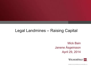 Legal Landmines – Raising Capital
Mick Bain
Janene Ásgeirsson
April 29, 2014
 