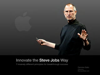Innovate the Steve Jobs Way
7 insanely different principles for breakthrough success
                                                           C a r m in e G a llo 
                                                           Columnist,
                                                           BusinessWeek.com
 