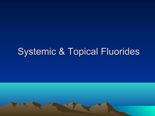 Systemic & Topical FluoridesSystemic & Topical Fluorides
 