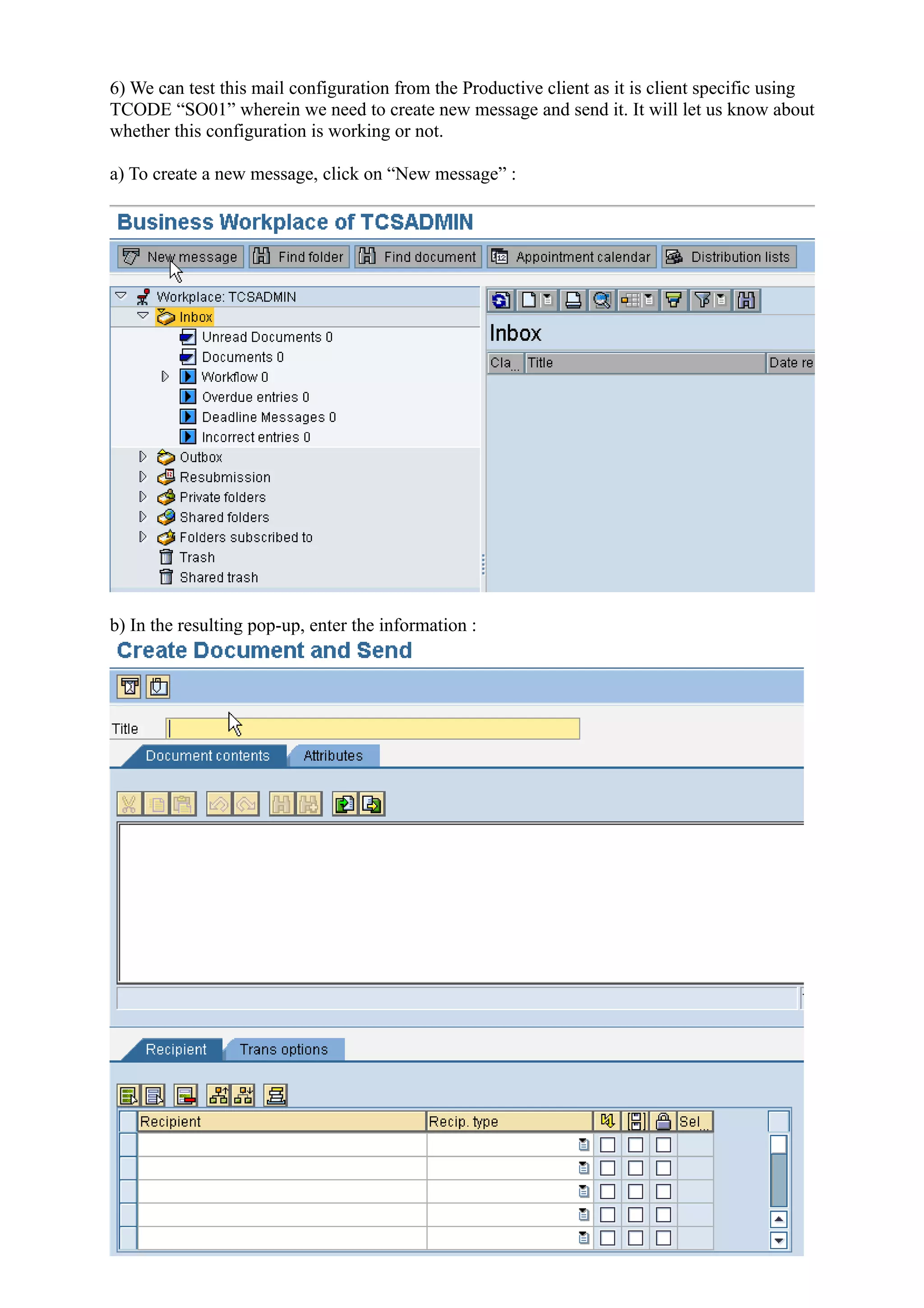 6) We can test this mail configuration from the Productive client as it is client specific using
TCODE “SO01” wherein we need to create new message and send it. It will let us know about
whether this configuration is working or not.
a) To create a new message, click on “New message” :
b) In the resulting pop-up, enter the information :
 