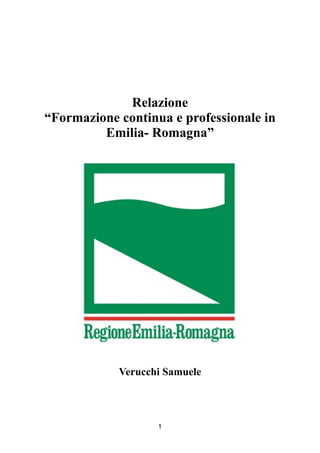 Relazione
“Formazione continua e professionale in
Emilia- Romagna”
Verucchi Samuele
1
 
