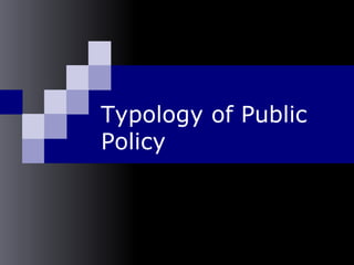 Typology of Public
Policy
 