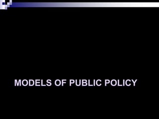 MODELS OF PUBLIC POLICY
 
