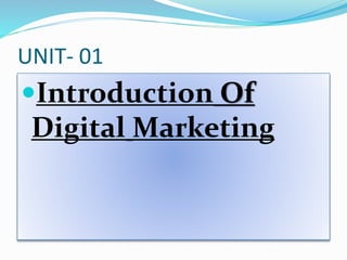 UNIT- 01
Introduction Of
Digital Marketing
 