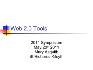 Web 2.0 Tools

      2011 Symposium
        May 20th 2011
         Mary Asquith
      St Richards Kilsyth
 