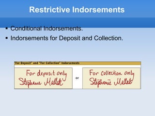 Restrictive Indorsements
 Conditional Indorsements.
 Indorsements for Deposit and Collection.
 